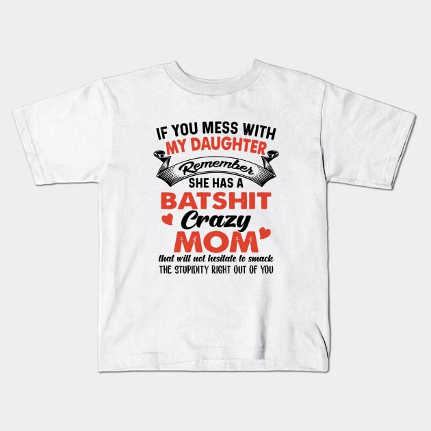 If You Mess With My Daughter Remember Batshit Crazy Mom That Will Not Hesitate To Smack Daughter Kids T-Shirt by hathanh2